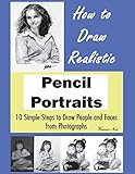 How to Draw Portraits: How to Draw Realistic Pencil Portraits: 10 Simple Steps to Draw People and Fa by 