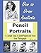 How to Draw Portraits: How to Draw Realistic Pencil Portraits: 10 Simple Steps to Draw People and Fa by 