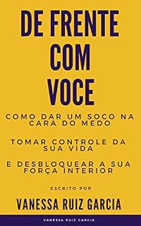Livro De Frente Com Voce: Como Dar Um Soco Na Cara Do Medo, Tomar Controle Da Sua Vida e Desbloquear a Sua Força Interior