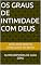 Livro OS GRAUS DE INTIMIDADE COM DEUS : AS RECOMPENSAS DE CADA GRAU (OS GRAUS DE INTIMIDADE COM DEUS e as RECOMPENSAS DE CADA GRAU Livro 1)
