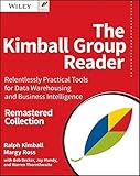 The Kimball Group Reader: Relentlessly Practical Tools for Data Warehousing and Business Intelligence Remastered Collection