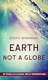 Zetetic Astronomy: Earth Not a Globe