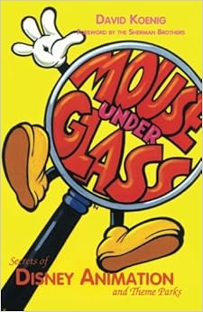 Mouse Under Glass : Secrets of Disney Animation and Theme Parks, by David Koenig Mouse Under Glass : Secrets of Disney Animation and Theme Parks, by David Koenig