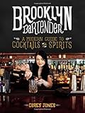 Brooklyn Bartender: A Modern Guide to Cocktails and Spirits