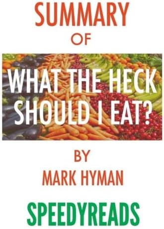 Summary of Food: What the Heck Should I Eat? The No-Nonsense Guide to Achieving Optimal Weight and Lifelong Health By Mark Hyman - Finish Entire Book in 15 Minutes (SpeedyReads) Paperback – 9 Apr 2018