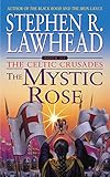 The Mystic Rose (The Celtic Crusades #3) by Stephen R Lawhead