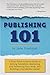 Publishing 101: A First-Time Author’s Guide to Getting Published, Marketing and Promoting Your Book, and Building a Successful Career