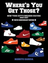 Where'd You Get Those? 10th Anniversary Edition: New York City's Sneaker Culture: 1960-1987