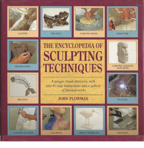 The Encyclopedia of Sculpting Techniques: A Unique Visual Directory, With Step-By-Step Instructions and a Gallery of Finished Works