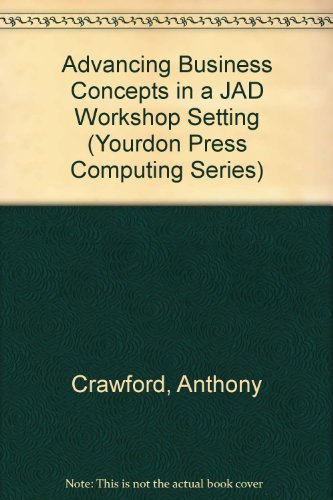 Advancing Business Concepts in a Jad Workshop Setting: Business Reengineering and Process Redesign (Yourdon Press Computing Series)