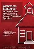 Image de Classroom Strategies for Children with ADHD, Autism & Sensory Processing Disorders: Solutions for Behavior, Attention and Emotional Regulation