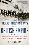 Front cover for the book The Last Thousand Days of the British Empire: Churchill, Roosevelt, and the Birth of the Pax Americana by Peter Clarke