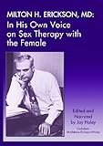 Milton H. Erickson,MD: In His Own Voice on Sex Therapy with the Female