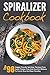 Spiralizer Cookbook: Top 98 Veggie Friendly Spiralizer Recipes-From Sweet Potato Fries And Zucchini Ribbons To Carrot Rice And Beet Noodles