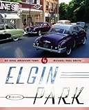 Elgin Park: An Ideal American Town by Michael Paul Smith, Gail Ellison