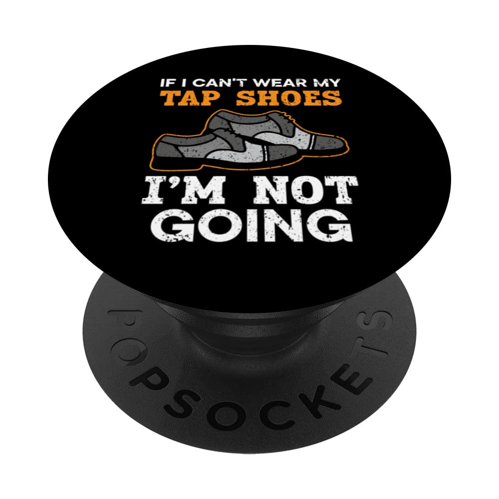 If I Can't Wear My Tap Shoes I'm Not Going Tap Dancer PopSockets Swappable PopGrip