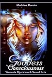 Goddess Consciousness: Women's Mysticism and Sacred Arts by Marlaina Donato