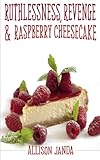 Ruthlessness, Revenge & Raspberry Cheesecake