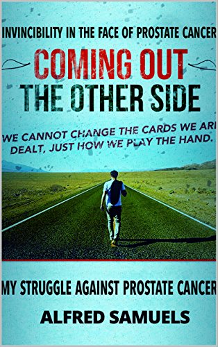 Invincibility in the Face of Prostate Cancer : Coming out the Other Side by alfred samuels