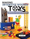 Making Inventive Wooden Toys: 33 Wild & Wacky Projects Ideal for STEAM Education (Fox Chapel Publishing) Toys Kids & Parents Can Build Together to Explore Science, Technology, Engineering, Art, & Math by Bob Gilsdorf