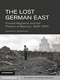 The Lost German East: Forced Migration and the Politics of Memory, 1945-1970