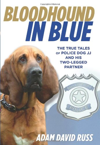 Bloodhound in Blue: The True Tales Of Police Dog Jj And His Two-Legged Partner by Adam David Russ