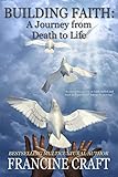 Building Faith: A Journey from  Death to Life