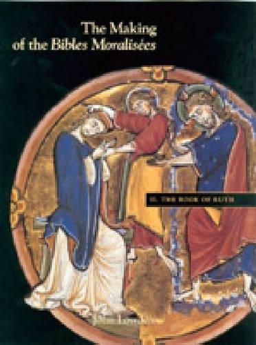 The Making of the Bibles Moralisées: Volume II: The Book of Ruth (Making of the Bible Moralisees) by John Lowden