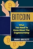 Bitcoin: What You Need To Know About The Cryptocurrency