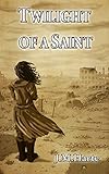 Twilight of a Saint by J.M. Harte