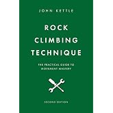 Rock Climbing Technique: The Practical Guide To Movement Mastery