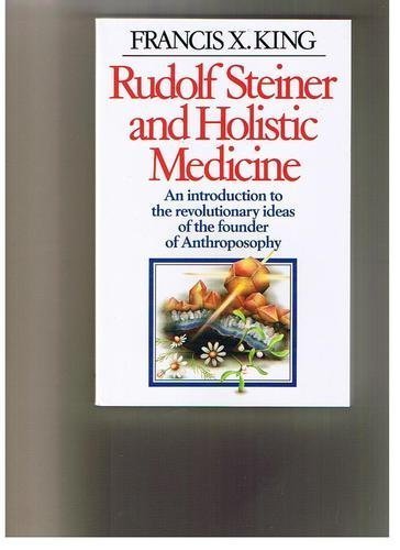 Rudolf Steiner and Holistic Medicine by Francis X. King