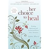 Her Choice to Heal: Finding Spiritual and Emotional Peace After Abortion