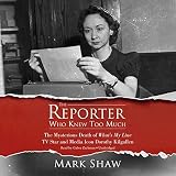 The Reporter Who Knew Too Much: The Mysterious Death of What's My Line TV Star and Media Icon Doroth by 