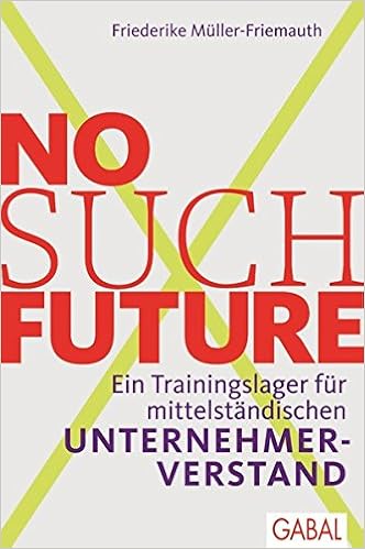 No such Future: Ein Trainingslager für mittelständischen Unternehmerverstand (Dein Business) Cover des Buchs: No such Future: Ein Trainingslager für mittelständischen Unternehmerverstand (Dein Business)