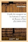 Image de Guide Du Voyageur Sur Les Bateaux a Vapeur de Rouen a Paris; (Ed.1800-1850) (Histoire) (French Edition)