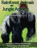 Rainforest Animals and Jungle Animals - Easy to Read Large Print Dot-to-Dot: Puzzles From 150 to 600 Dots (Fun Dot to Dot for Adults) (Volume 11) by Laura's Dot to Dot Therapy