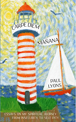 Carpe Diem Mañana My Spiritual Journey From Insecurity To Self Pity - 