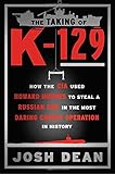 The Taking of K-129: How the CIA Used Howard Hughes to Steal a Russian Sub in the Most Daring Covert Operation in History