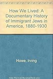 Front cover for the book How We Lived: A Documentary History of Immigrant Jews in America, 1880-1930 by Irving Howe
