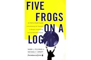 Five Frogs on a Log: A CEO's Field Guide to Accelerating the Transition in Mergers, Acquisitions And Gut Wrenching Change