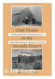 Utah People in the Nevada Desert : Homestead and Community on a Twentieth Century Farmer's Frontier, Bowen, Marshall E., 0874211689