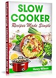 Slow Cooker Recipes Made Simple: Healthy and Easy Crock Pot Cooking. (Slow cooker Recipes for Rice, by Henry Wilson