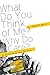 What Do You Think of Me? Why Do I Care?: Answers to the Big Questions of Life