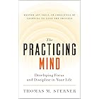The Practicing Mind: Developing Focus and Discipline in Your Life Master Any Skill or Challenge by Learning to Love the Proce