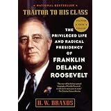 Traitor to His Class: The Privileged Life and Radical Presidency of Franklin Delano Roosevelt