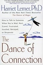 The Dance of Connection: How to Talk to Someone When You're Mad, Hurt, Scared, Frustrated, Insulted, Betrayed, or Desperate