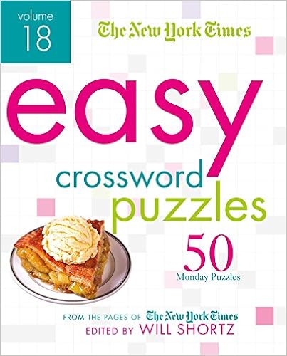 The New York Times Easy Crossword Puzzles Volume 18: 50 Monday Puzzles from the Pages of The New York Times The New York Times Easy Crossword Puzzles Volume 18: 50 Monday Puzzles from the Pages of The New York Times