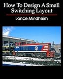How To Design A Small Switching Layout by Lance Mindheim