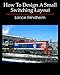 How To Design A Small Switching Layout by Lance Mindheim
